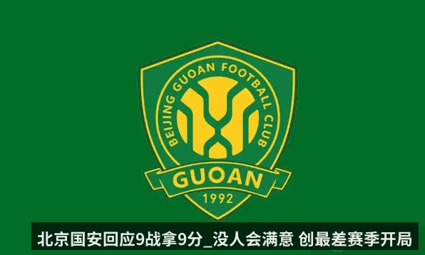 北京国安回应9战拿9分_没人会满意 创最差赛季开局